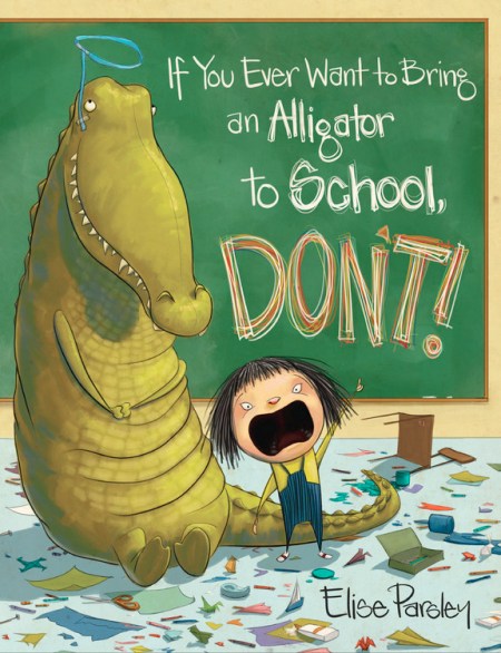If You Ever Want to Bring an Alligator to School, Don't! by Elise Parsley |  Little, Brown Books for Young Readers