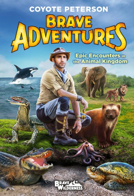 Epic Encounters in the Animal Kingdom (Brave Adventures Vol. 2) by Coyote  Peterson | Little, Brown Books for Young Readers